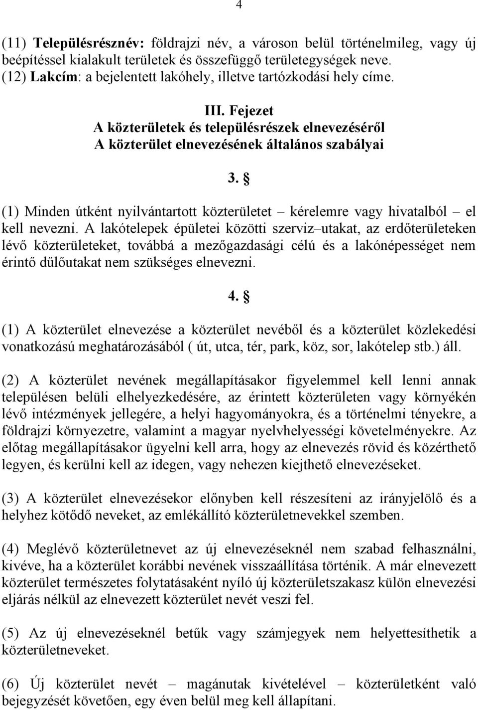 A lkótelepek épületei közötti szerviz utkt, z erőterületeken lévő közterületeket, továá mezőgzsági élú és lkónépességet nem érintő űlőutkt nem szükséges elnevezni. 4.