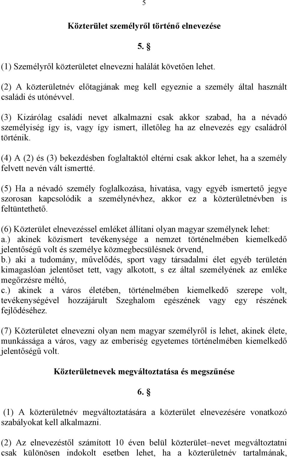 (4) A (2) és (3) ekezésen foglltktól eltérni sk kkor lehet, h személy felvett nevén vált ismertté.