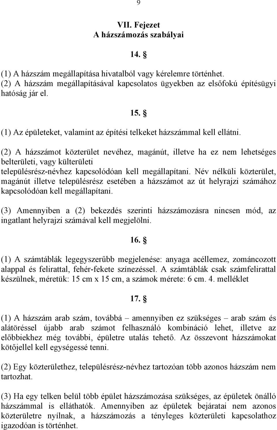 (2) A házszámot közterület nevéhez, mgánút, illetve h ez nem lehetséges elterületi, vgy külterületi településrész-névhez kpsolóón kell megállpítni.