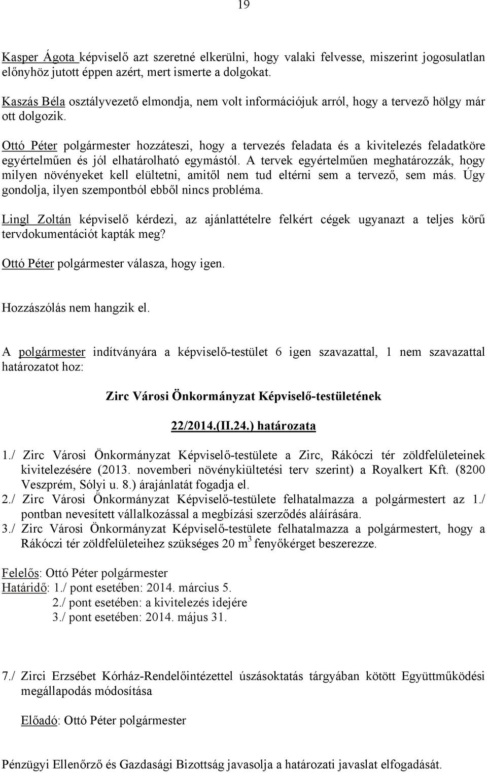 Ottó Péter polgármester hozzáteszi, hogy a tervezés feladata és a kivitelezés feladatköre egyértelműen és jól elhatárolható egymástól.