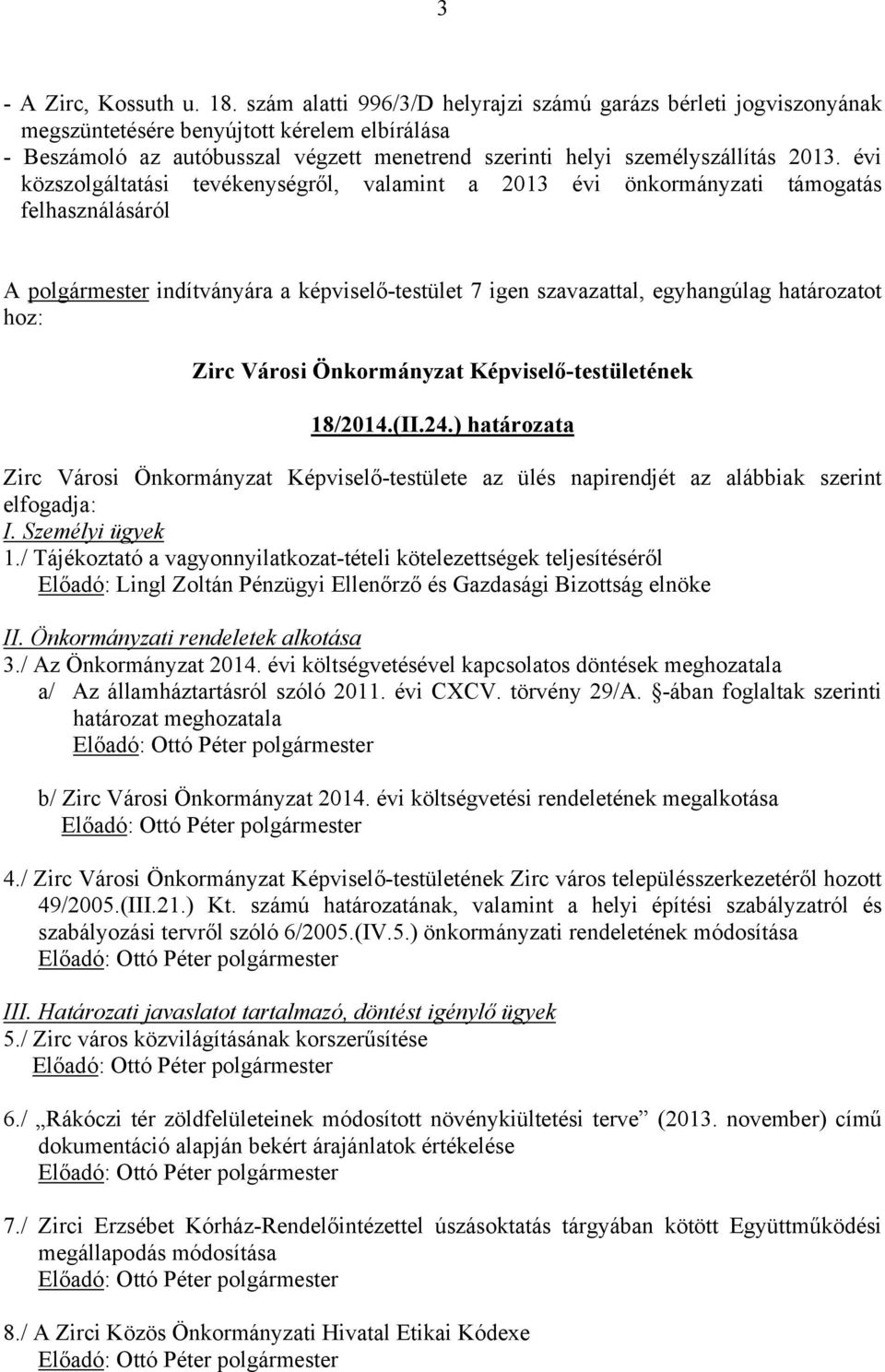 évi közszolgáltatási tevékenységről, valamint a 2013 évi önkormányzati támogatás felhasználásáról A polgármester indítványára a képviselő-testület 7 igen szavazattal, egyhangúlag határozatot hoz: