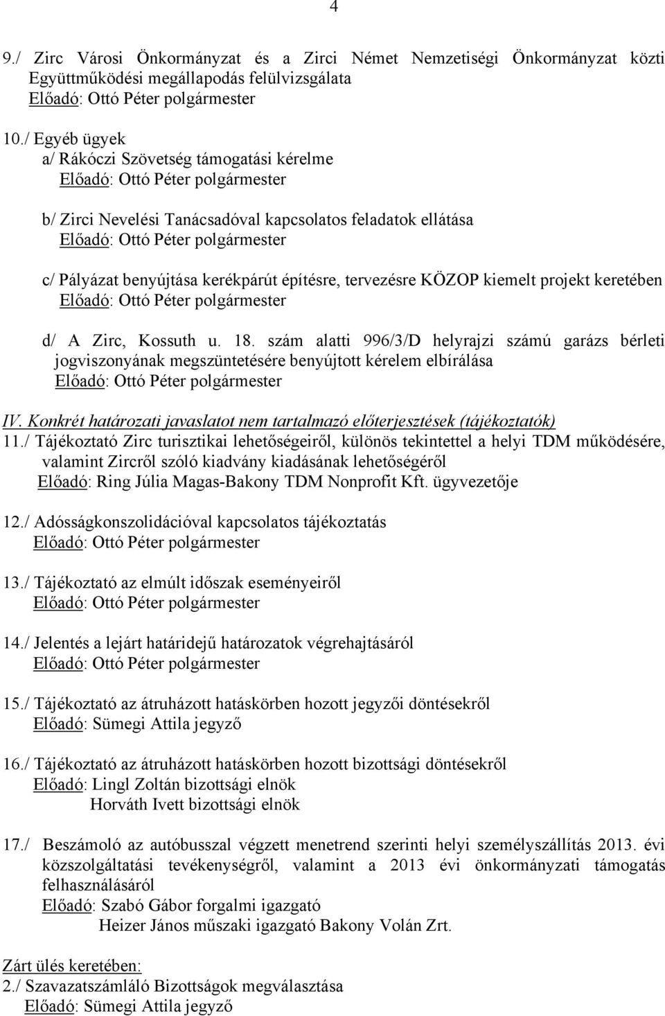 keretében d/ A Zirc, Kossuth u. 18. szám alatti 996/3/D helyrajzi számú garázs bérleti jogviszonyának megszüntetésére benyújtott kérelem elbírálása IV.