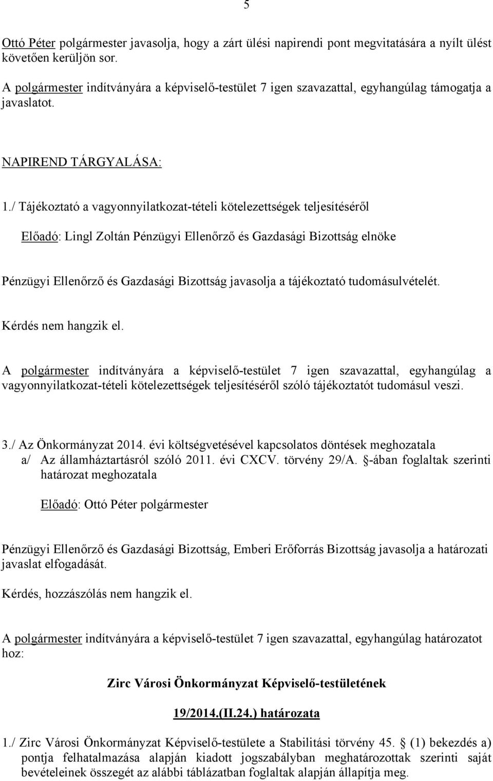 / Tájékoztató a vagyonnyilatkozat-tételi kötelezettségek teljesítéséről Előadó: Lingl Zoltán Pénzügyi Ellenőrző és Gazdasági Bizottság elnöke Pénzügyi Ellenőrző és Gazdasági Bizottság javasolja a