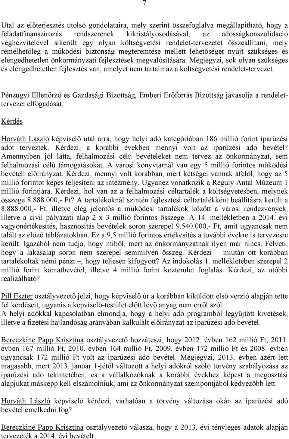 megvalósítására. Megjegyzi, sok olyan szükséges és elengedhetetlen fejlesztés van, amelyet nem tartalmaz a költségvetési rendelet-tervezet.