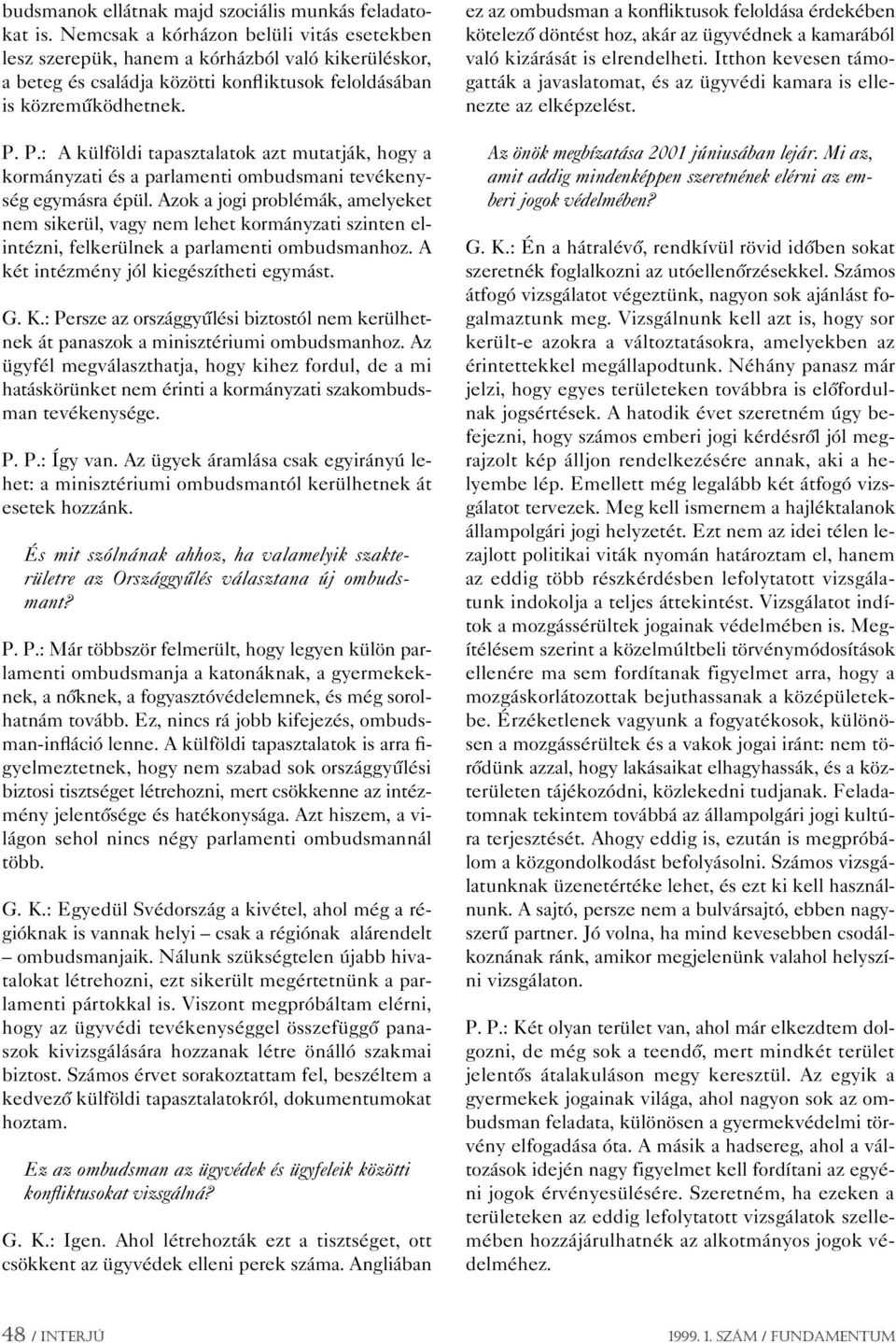 P.: A külföldi tapasztalatok azt mutatják, hogy a kormányzati és a parlamenti ombudsmani tevékenység egymásra épül.