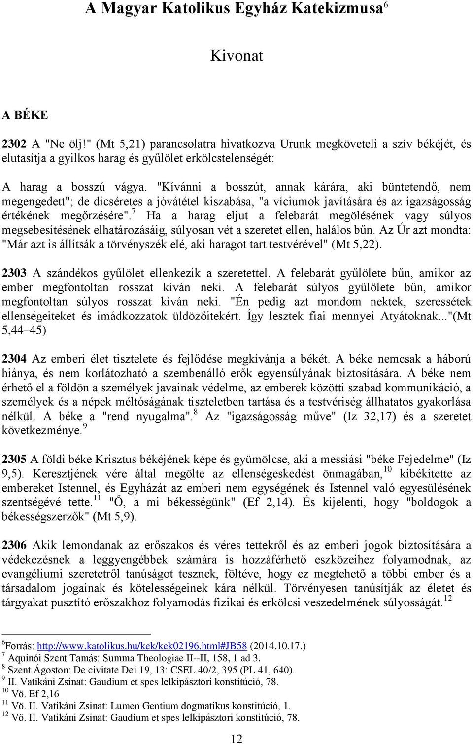 "Kívánni a bosszút, annak kárára, aki büntetendő, nem megengedett"; de dicséretes a jóvátétel kiszabása, "a víciumok javítására és az igazságosság értékének megőrzésére".