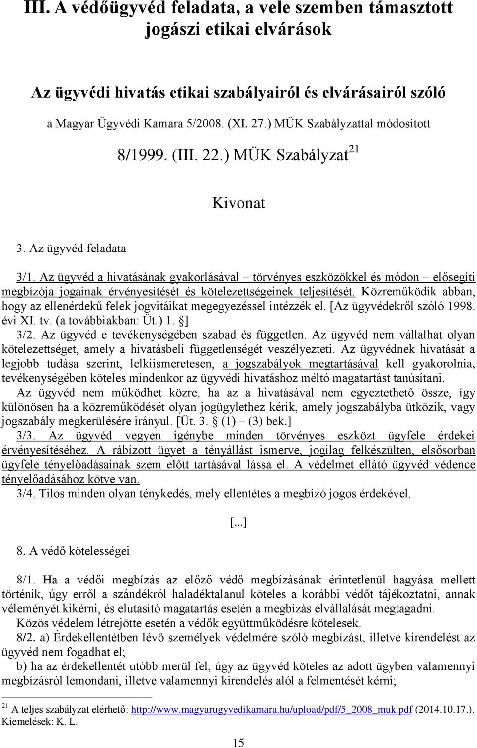 Az ügyvéd a hivatásának gyakorlásával törvényes eszközökkel és módon elősegíti megbízója jogainak érvényesítését és kötelezettségeinek teljesítését.