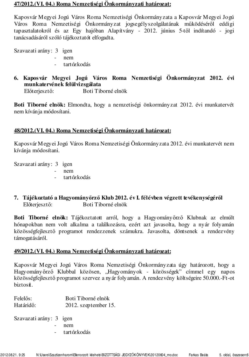 eddigi tapasztalatokról és az Egy hajóban Alapítvány - 2012. június 5-től indítandó - jogi tanácsadásáról szóló tájékoztatót elfogadta. 6.