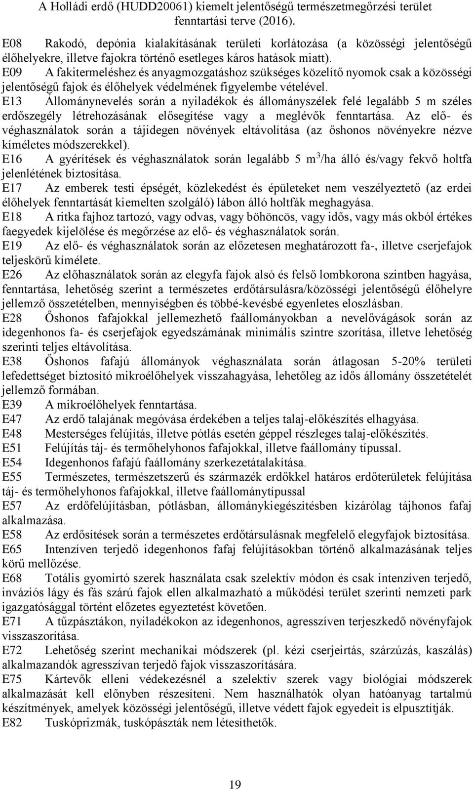 E13 Állománynevelés során a nyiladékok és állományszélek felé legalább 5 m széles erdőszegély létrehozásának elősegítése vagy a meglévők fenntartása.