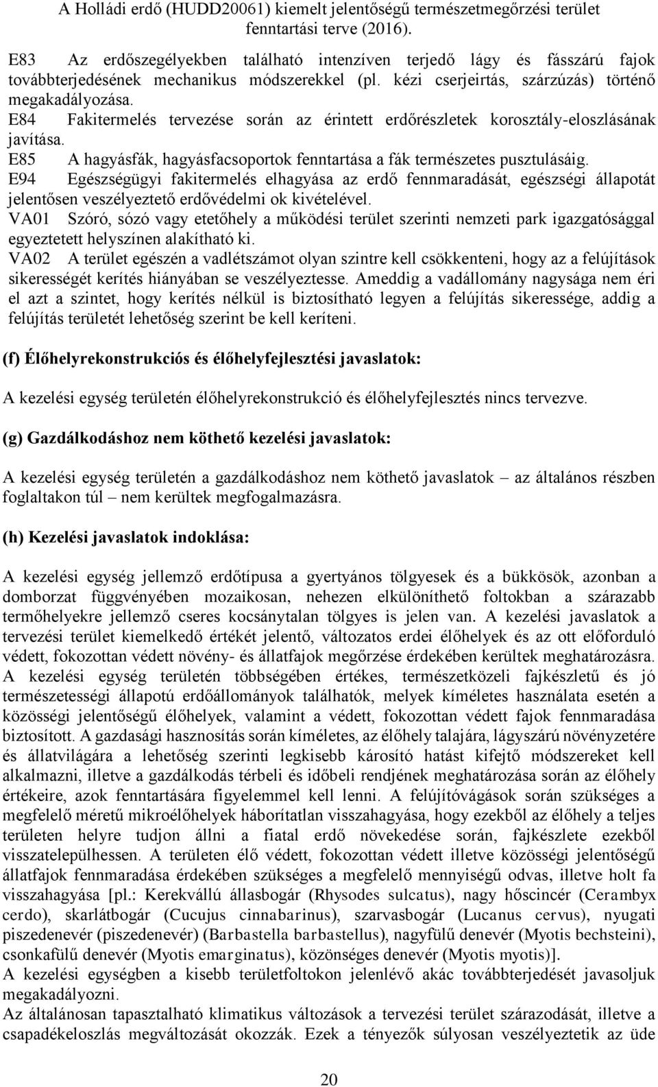 E94 Egészségügyi fakitermelés elhagyása az erdő fennmaradását, egészségi állapotát jelentősen veszélyeztető erdővédelmi ok kivételével.