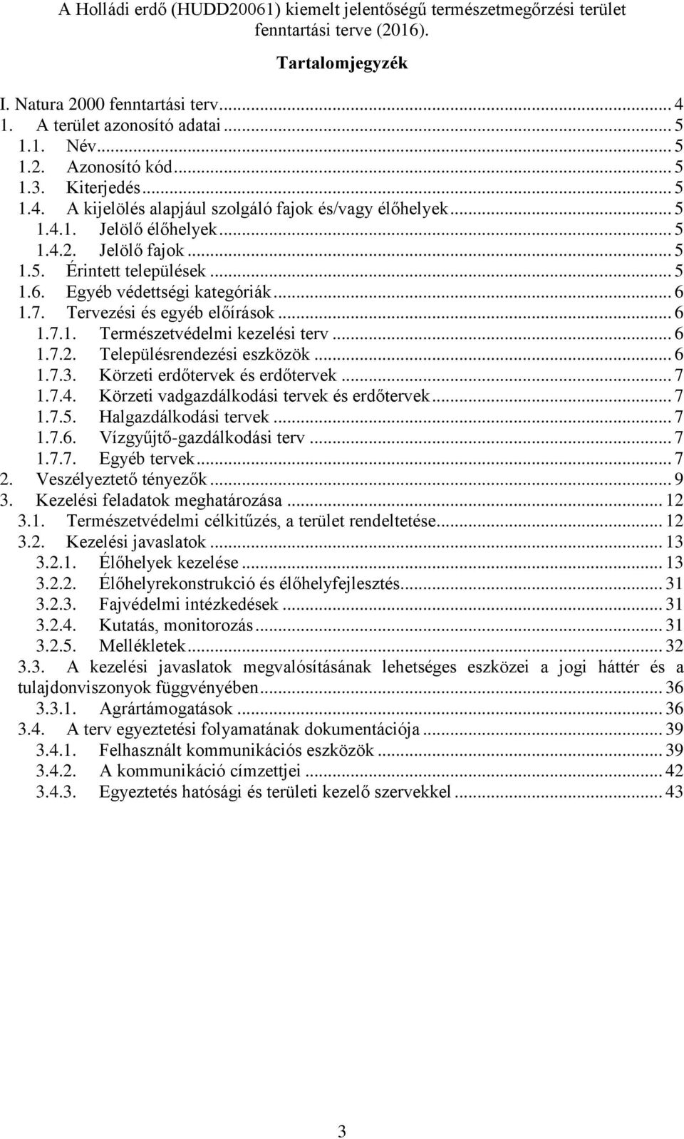 .. 6 1.7.2. Településrendezési eszközök... 6 1.7.3. Körzeti erdőtervek és erdőtervek... 7 1.7.4. Körzeti vadgazdálkodási tervek és erdőtervek... 7 1.7.5. Halgazdálkodási tervek... 7 1.7.6. Vízgyűjtő-gazdálkodási terv.