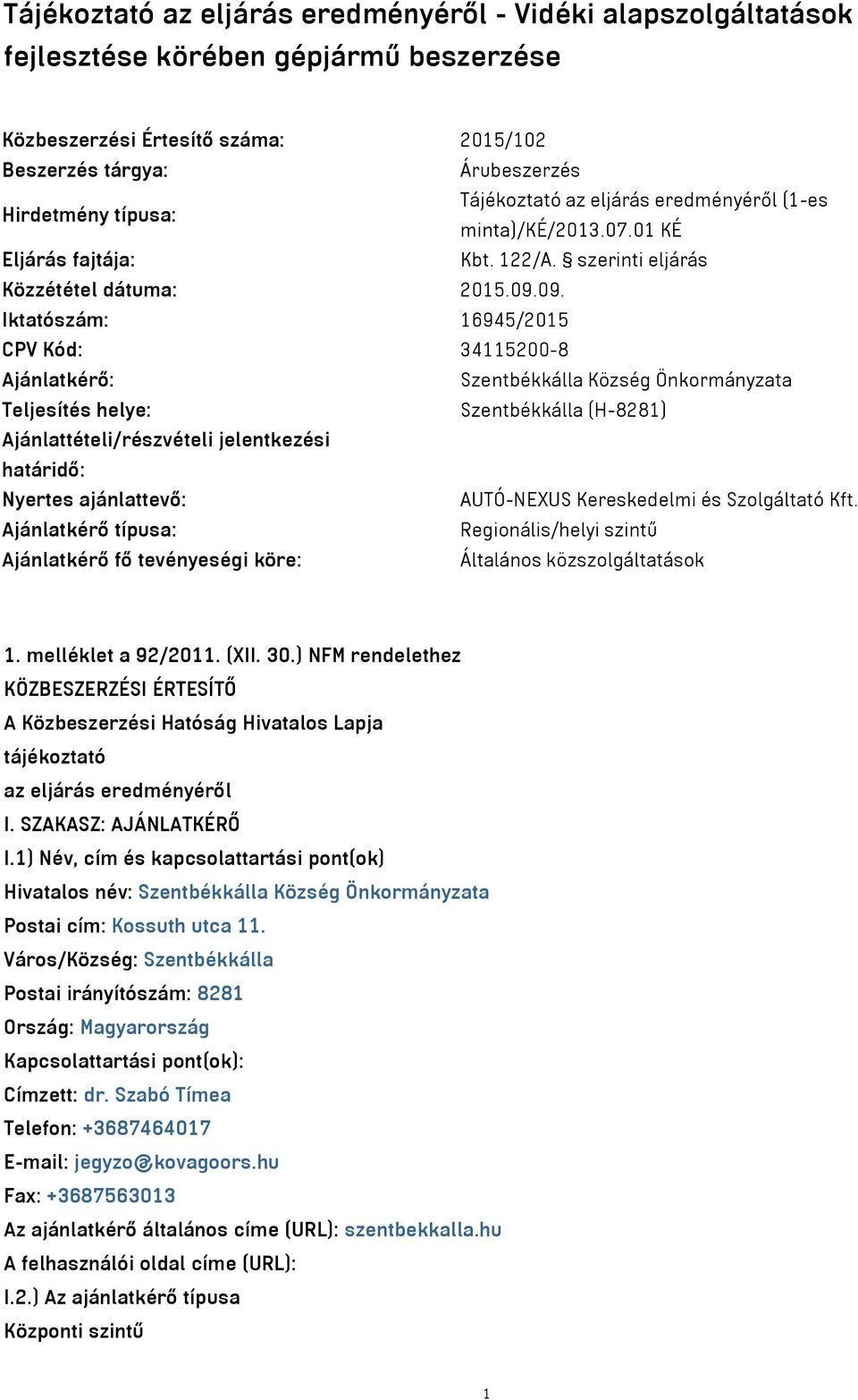 09. Iktatószám: 16945/2015 CPV Kód: 34115200-8 Ajánlatkérő: Szentbékkálla Község Önkormányzata Teljesítés helye: Szentbékkálla (H-8281) Ajánlattételi/részvételi jelentkezési határidő: Nyertes