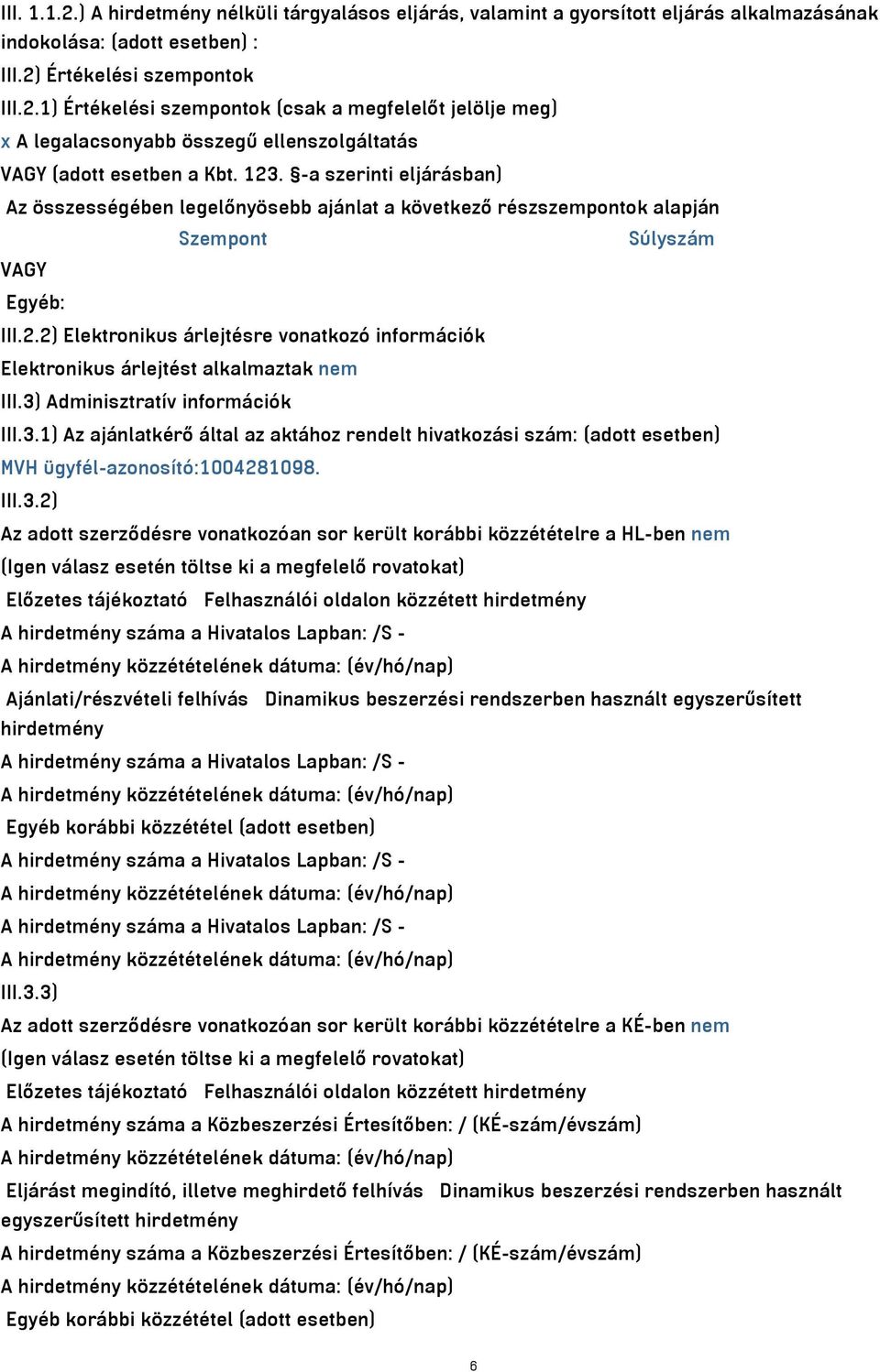 3) Adminisztratív információk III.3.1) Az ajánlatkérő által az aktához rendelt hivatkozási szám: (adott esetben) MVH ügyfél-azonosító:1004281098. III.3.2) Az adott szerződésre vonatkozóan sor került