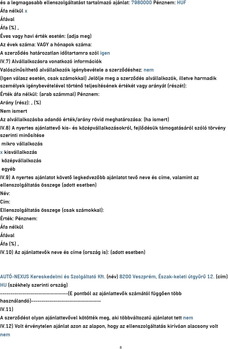 7) Alvállalkozásra vonatkozó információk Valószínűsíthető alvállalkozók igénybevétele a szerződéshez: nem (Igen válasz esetén, csak számokkal) Jelölje meg a szerződés alvállalkozók, illetve harmadik