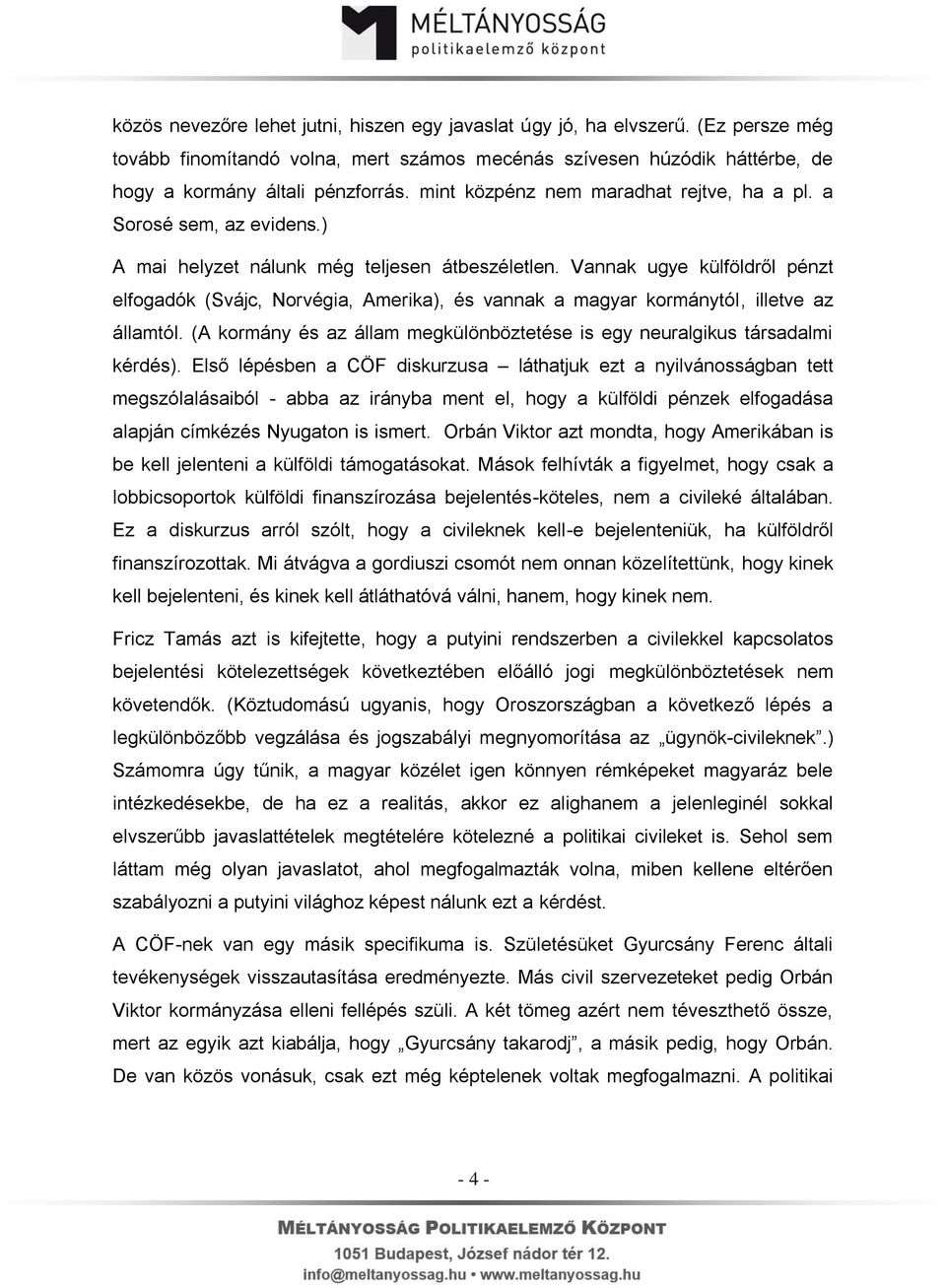 Vannak ugye külföldről pénzt elfogadók (Svájc, Norvégia, Amerika), és vannak a magyar kormánytól, illetve az államtól. (A kormány és az állam megkülönböztetése is egy neuralgikus társadalmi kérdés).