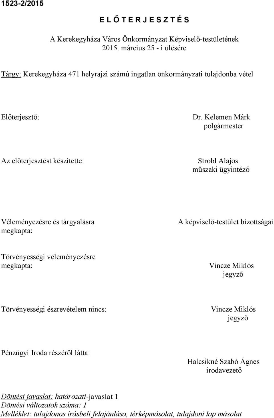 Kelemen Márk polgármester Az előterjesztést készítette: Strobl Alajos műszaki ügyintéző Véleményezésre és tárgyalásra megkapta: A képviselő-testület bizottságai Törvényességi