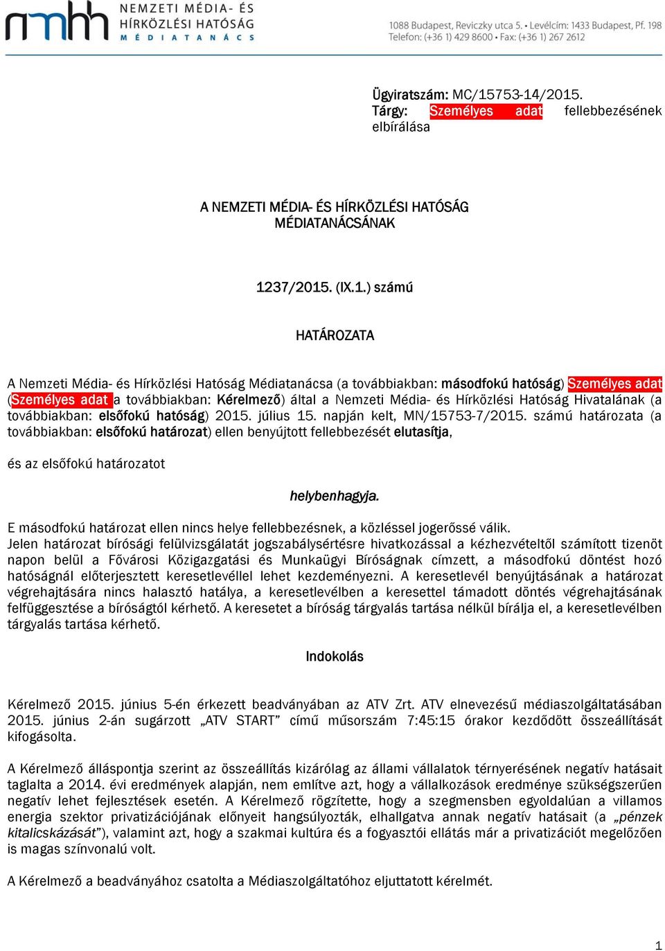 /2015. Tárgy: Személyes adat fellebbezésének elbírálása A NEMZETI MÉDIA- ÉS HÍRKÖZLÉSI HATÓSÁG MÉDIATANÁCSÁNAK 1237/2015. (IX.1.) számú HATÁROZATA A Nemzeti Média- és Hírközlési Hatóság Médiatanácsa