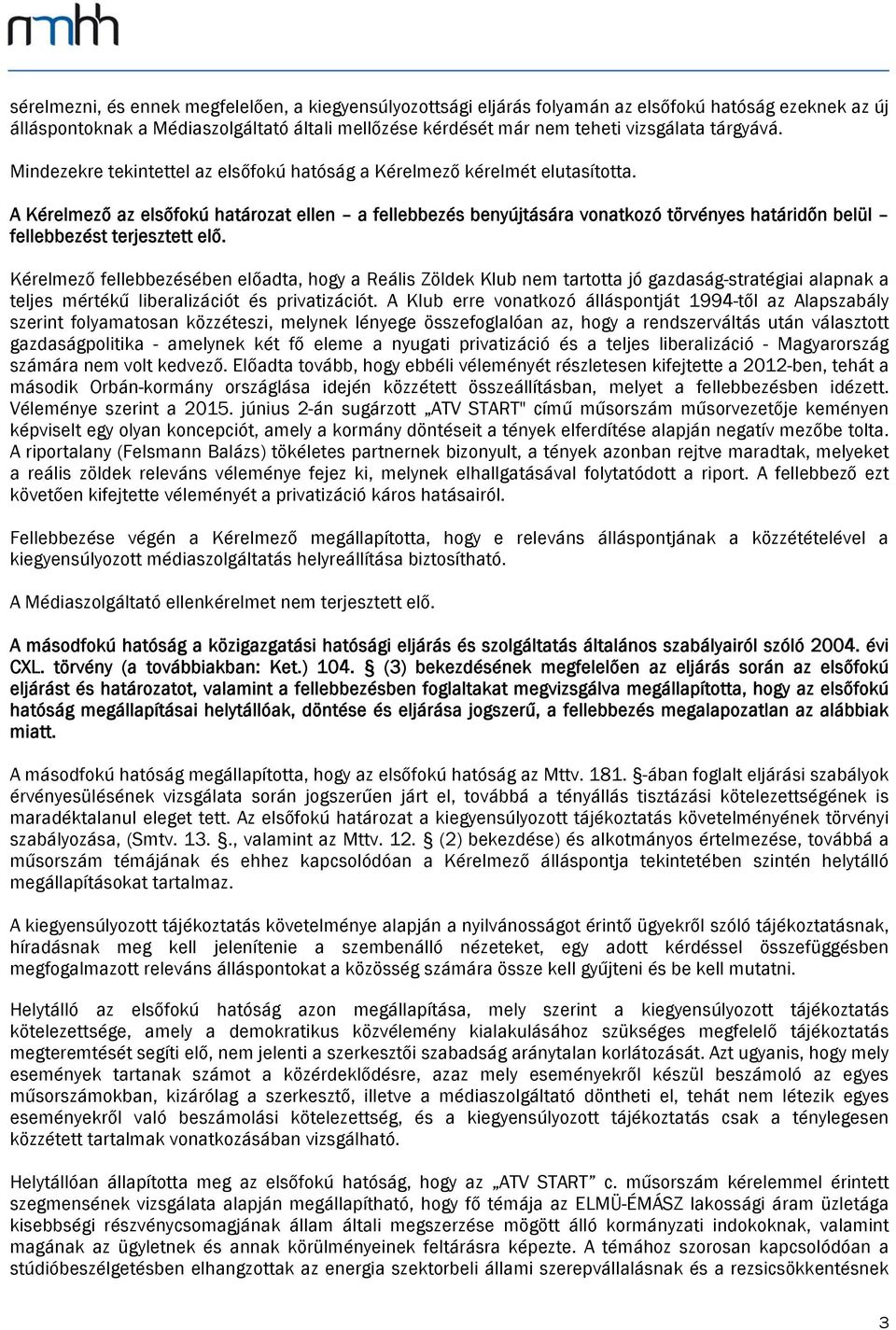 A Kérelmező az elsőfokú határozat ellen a fellebbezés benyújtására vonatkozó törvényes határidőn belül fellebbezést terjesztett elő.