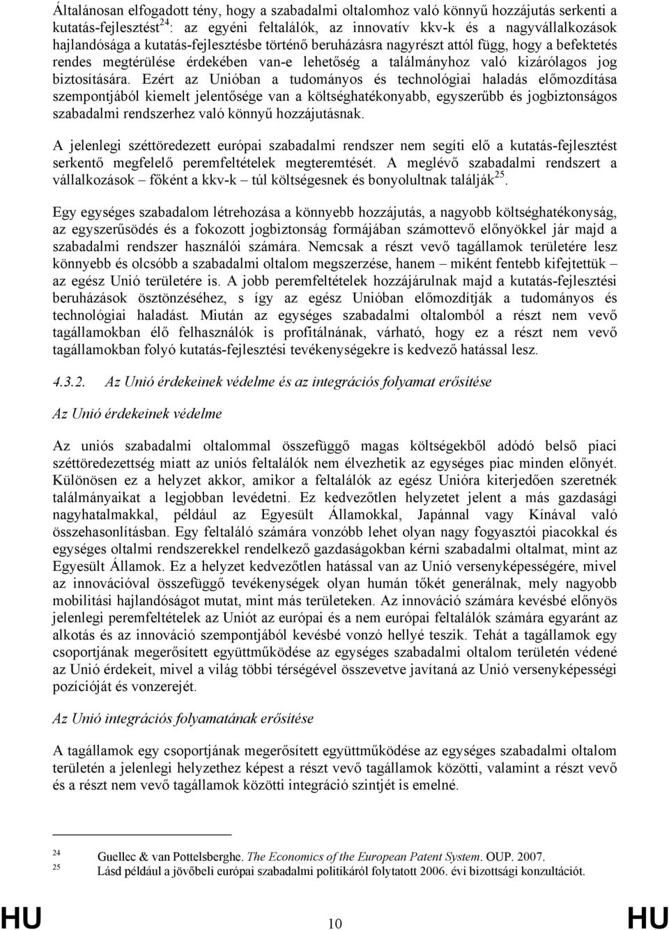 Ezért az Unióban a tudományos és technológiai haladás előmozdítása szempontjából kiemelt jelentősége van a költséghatékonyabb, egyszerűbb és jogbiztonságos szabadalmi rendszerhez való könnyű