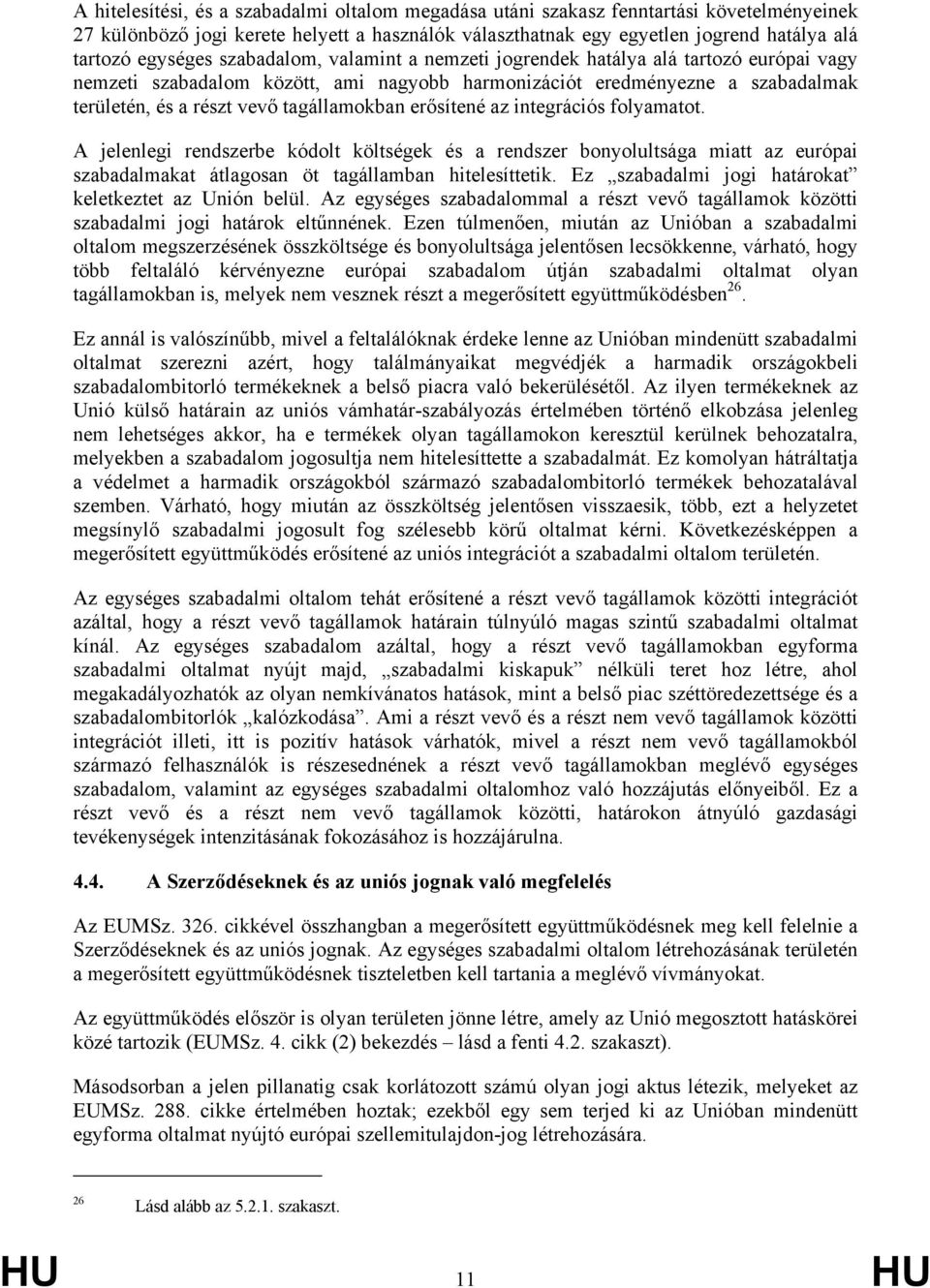 tagállamokban erősítené az integrációs folyamatot. A jelenlegi rendszerbe kódolt költségek és a rendszer bonyolultsága miatt az európai szabadalmakat átlagosan öt tagállamban hitelesíttetik.