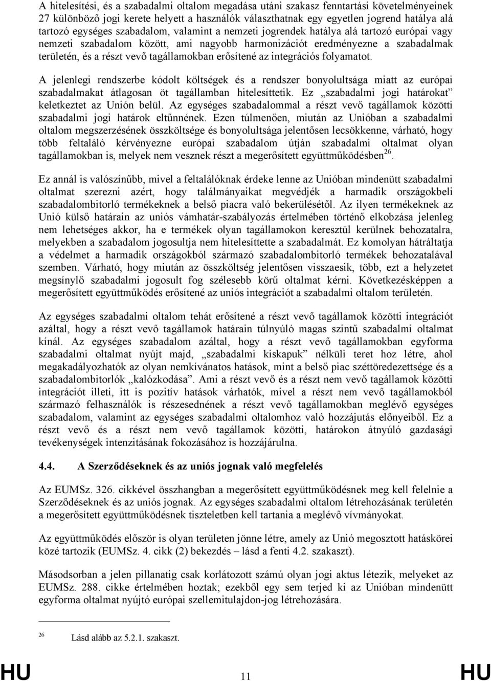 tagállamokban erősítené az integrációs folyamatot. A jelenlegi rendszerbe kódolt költségek és a rendszer bonyolultsága miatt az európai szabadalmakat átlagosan öt tagállamban hitelesíttetik.