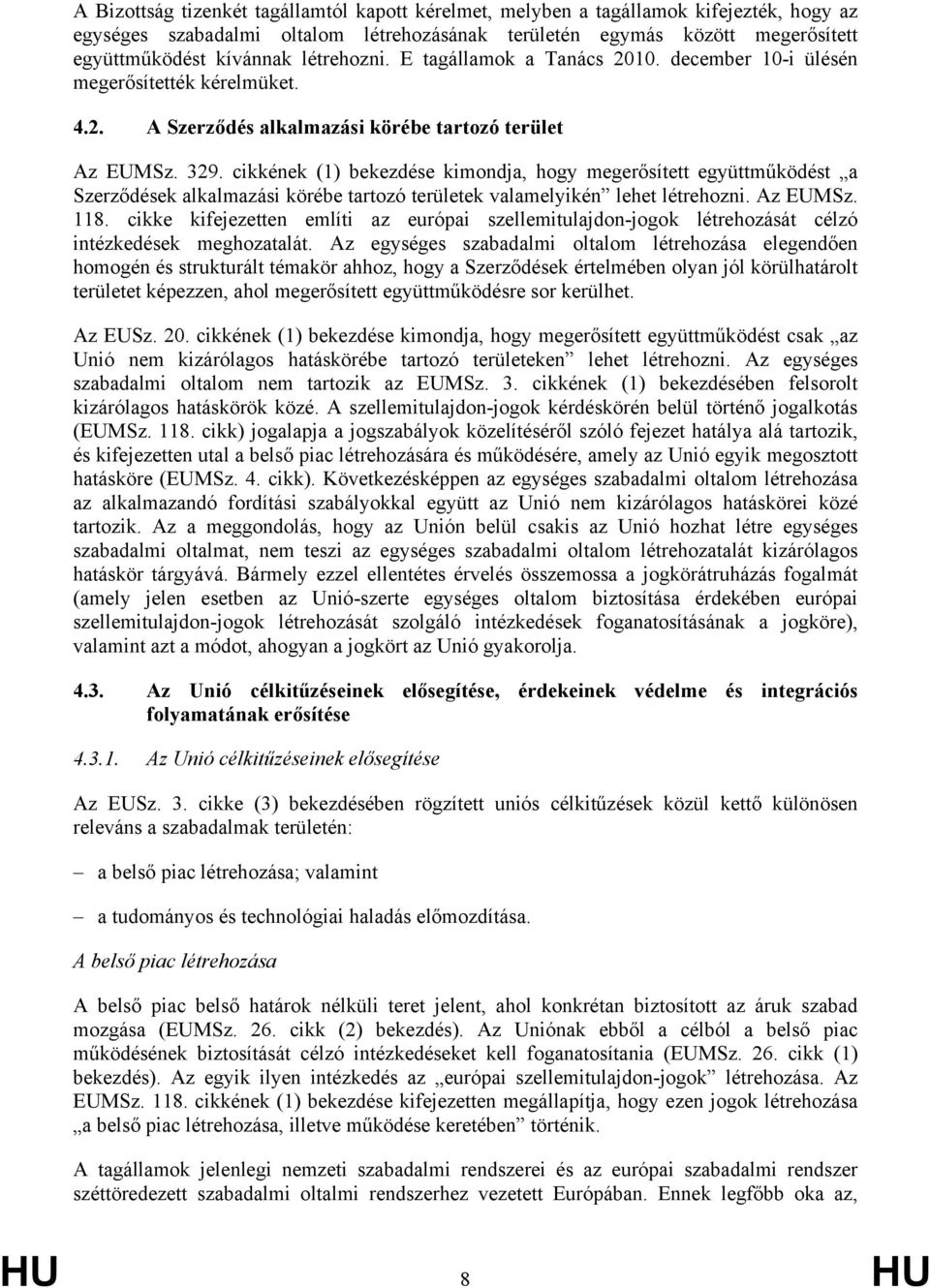 cikkének (1) bekezdése kimondja, hogy megerősített együttműködést a Szerződések alkalmazási körébe tartozó területek valamelyikén lehet létrehozni. Az EUMSz. 118.