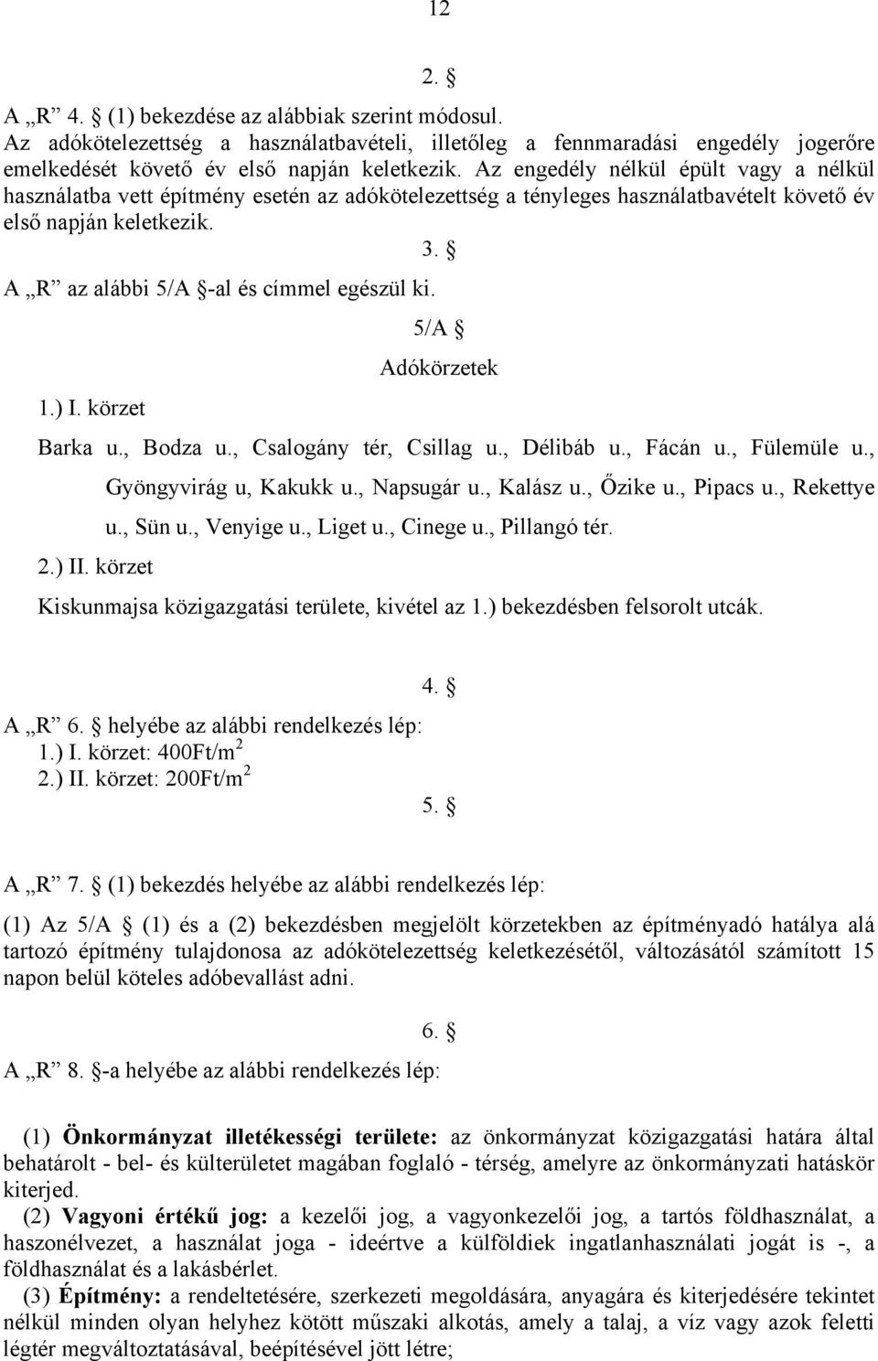 A R az alábbi 5/A -al és címmel egészül ki. 5/A Adókörzetek 1.) I. körzet Barka u., Bodza u., Csalogány tér, Csillag u., Délibáb u., Fácán u., Fülemüle u., Gyöngyvirág u, Kakukk u., Napsugár u.