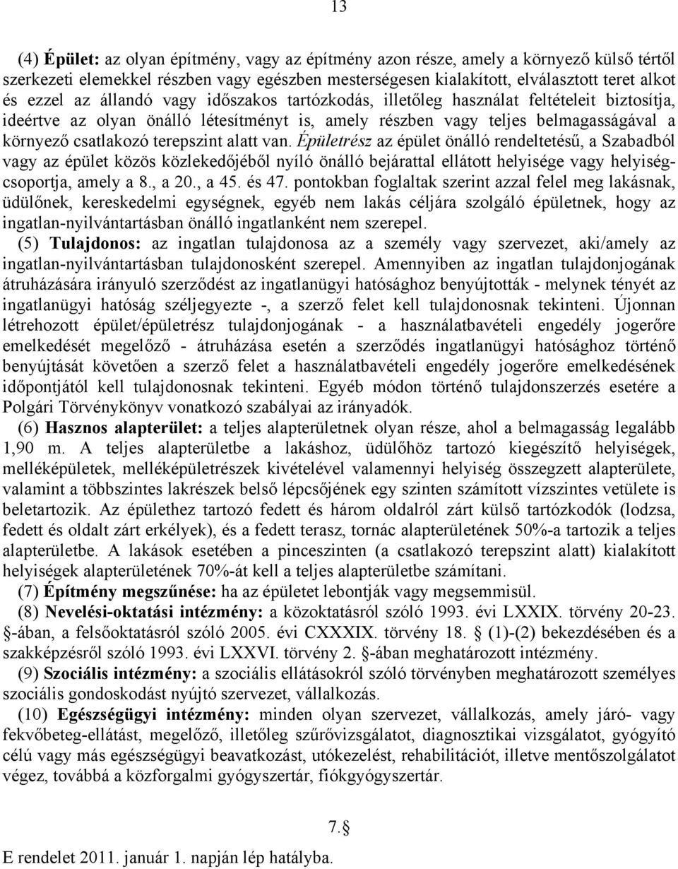 alatt van. Épületrész az épület önálló rendeltetésű, a Szabadból vagy az épület közös közlekedőjéből nyíló önálló bejárattal ellátott helyisége vagy helyiségcsoportja, amely a 8., a 20., a 45. és 47.