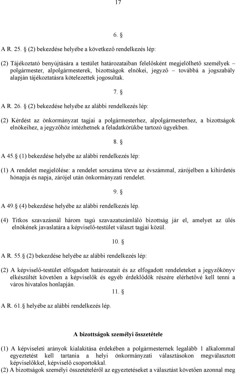 jegyző továbbá a jogszabály alapján tájékoztatásra kötelezettek jogosultak. 7. A R. 26.