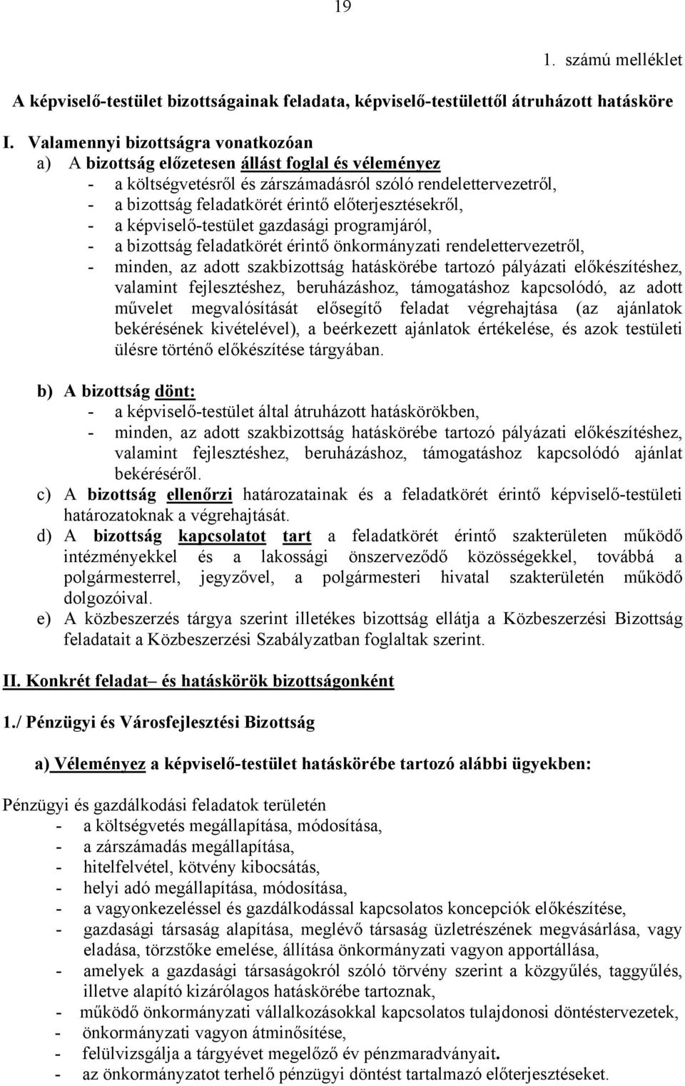 előterjesztésekről, - a képviselő-testület gazdasági programjáról, - a bizottság feladatkörét érintő önkormányzati rendelettervezetről, - minden, az adott szakbizottság hatáskörébe tartozó pályázati