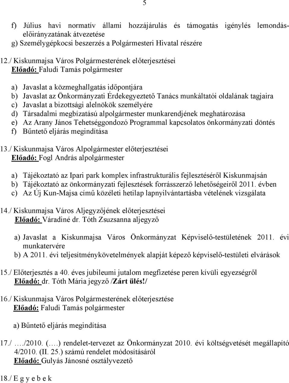 oldalának tagjaira c) Javaslat a bizottsági alelnökök személyére d) Társadalmi megbízatású alpolgármester munkarendjének meghatározása e) Az Arany János Tehetséggondozó Programmal kapcsolatos