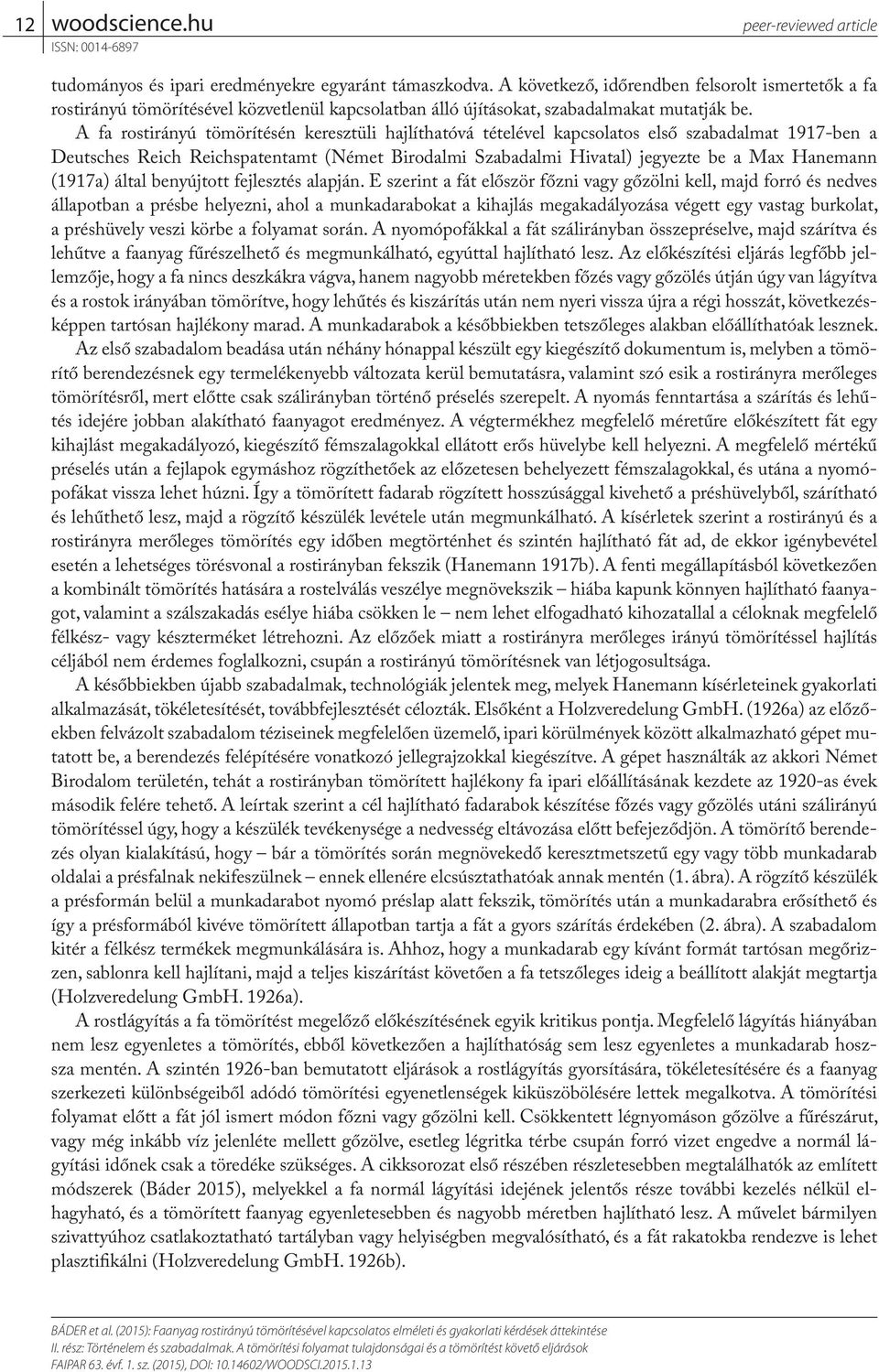 A fa rostirányú tömörítésén keresztüli hajlíthatóvá tételével kapcsolatos első szabadalmat 1917-ben a Deutsches Reich Reichspatentamt (Német Birodalmi Szabadalmi Hivatal) jegyezte be a Max Hanemann