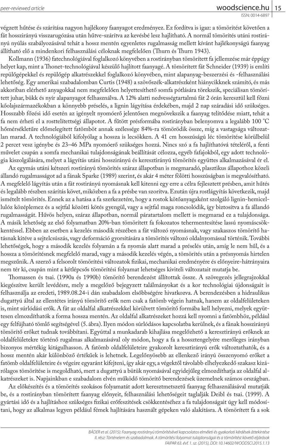 A normál tömörítés utáni rostirányú nyúlás szabályozásával tehát a hossz mentén egyenletes rugalmasság mellett kívánt hajlékonyságú faanyag állítható elő a mindenkori felhasználási céloknak