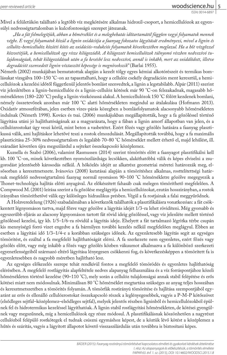 E vegyi folyamatok közül a lignin oxidációja a faanyag fokozatos lágyítását eredményezi, mivel a lignin és cellulóz-hemicellulóz közötti kötés az oxidációs-redukciós folyamatok következtében meglazul.