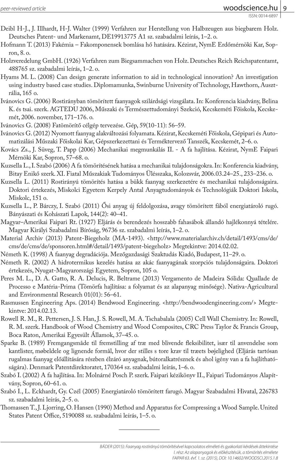 Deutsches Reich Reichspatentamt, 488765 sz. szabadalmi leírás, 1 2. o. Hyams M. L. (2008) Can design generate information to aid in technological innovation?