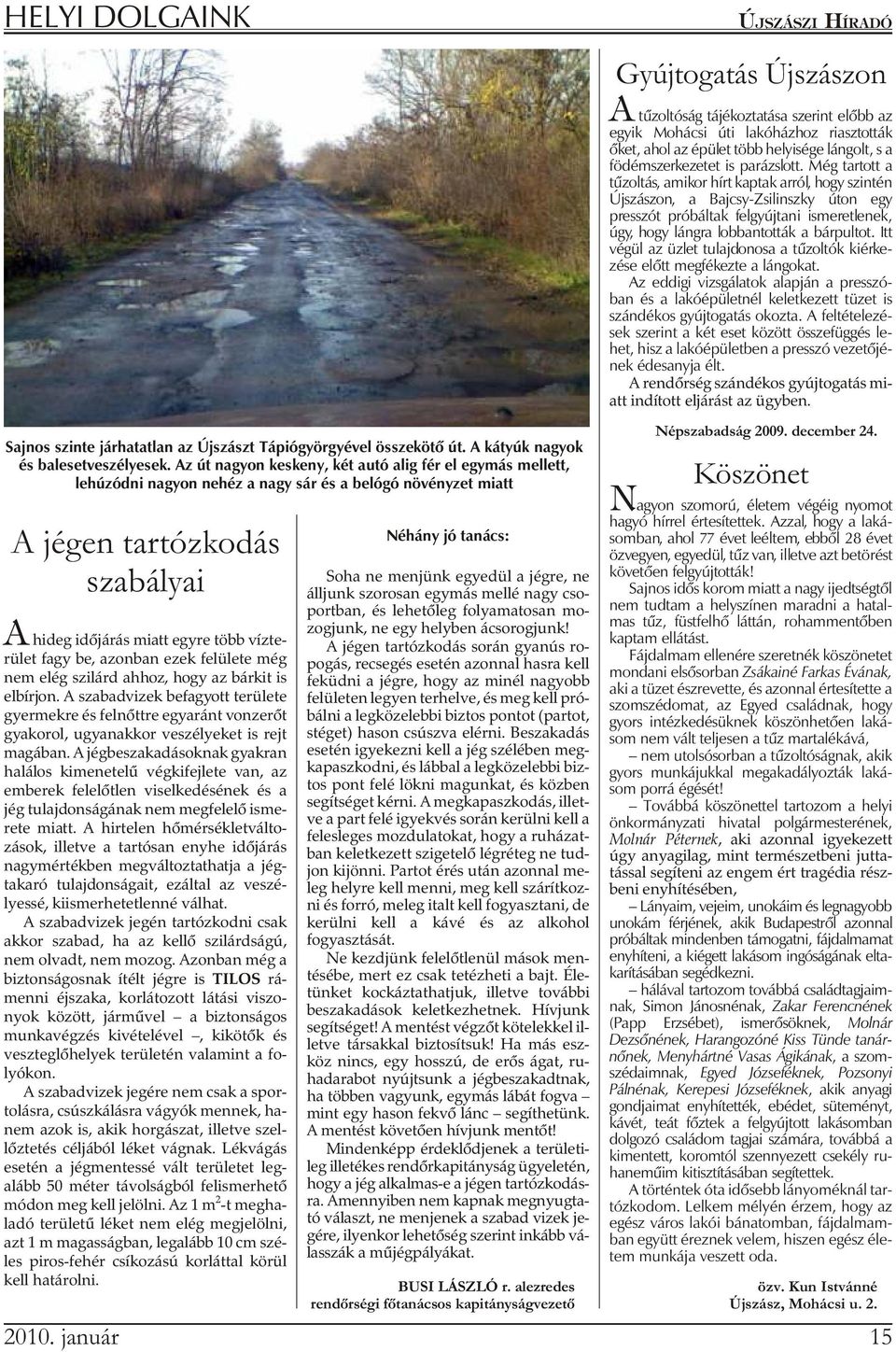 több víz te - rü let fagy be, azon ban ezek fe lü le te még nem elég szi lárd ah hoz, hogy az bár kit is elbírjon.