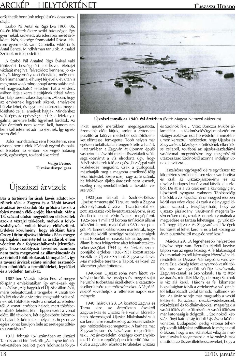 A Sza bó Pál Antalné Ri gó Évá val va ló többszöri beszélgetést felidézve, életrajzi vázlatát megírva, felvetõdött bennem: jó kedélyû, kiegyensúlyozott életvitele, mély emberi humánuma, elhunyt