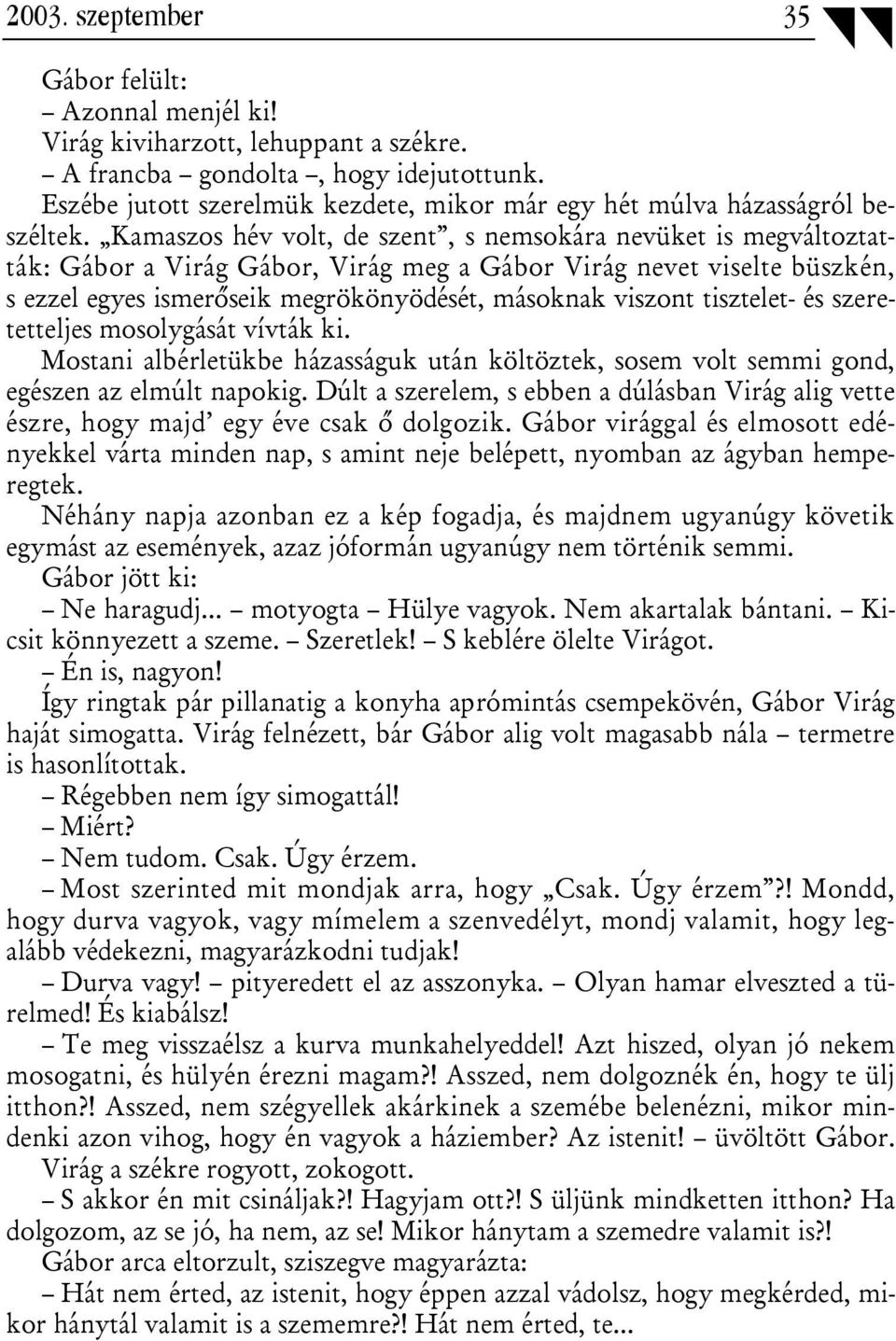 Kamaszos hév volt, de szent, s nemsokára nevüket is megváltoztatták: Gábor a Virág Gábor, Virág meg a Gábor Virág nevet viselte büszkén, s ezzel egyes ismerőseik megrökönyödését, másoknak viszont