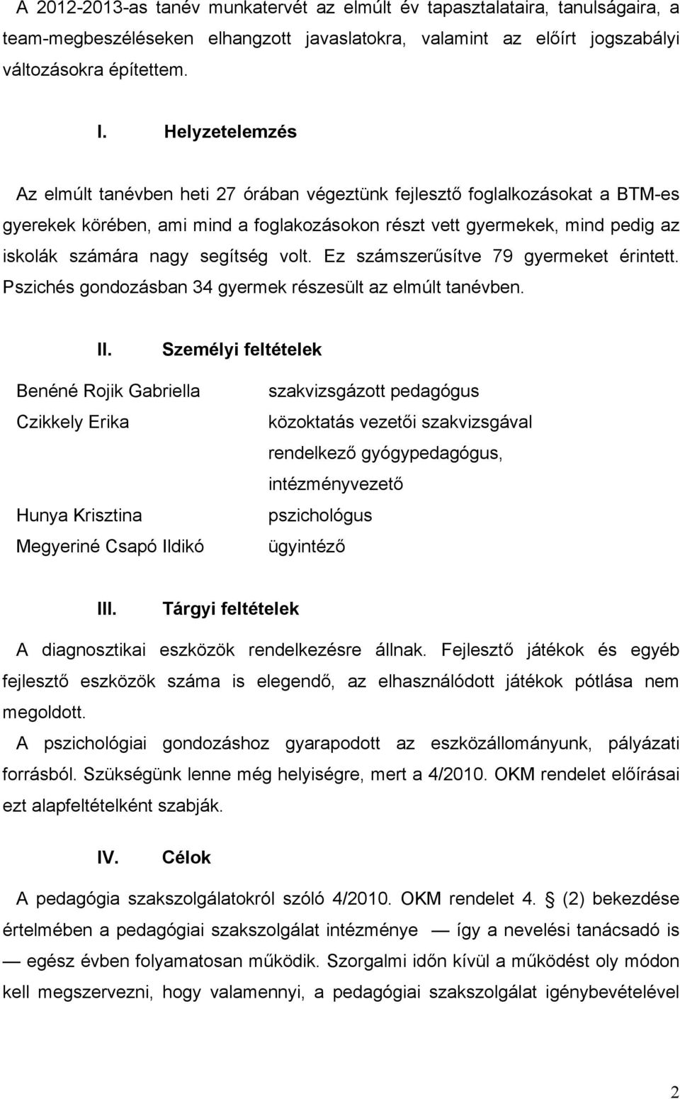 Ez számszerűsítve 79 gyermeket. Pszichés gondozásban 34 gyermek részesült az elmúlt tanévben. II.