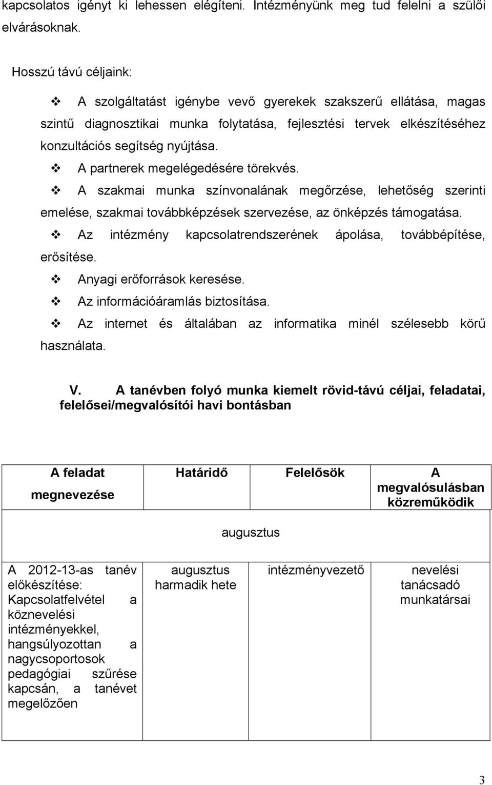 A partnerek megelégedésére törekvés. A szakmai munka színvonalának megőrzése, lehetőség szerinti emelése, szakmai továbbképzések szervezése, az önképzés támogatása.