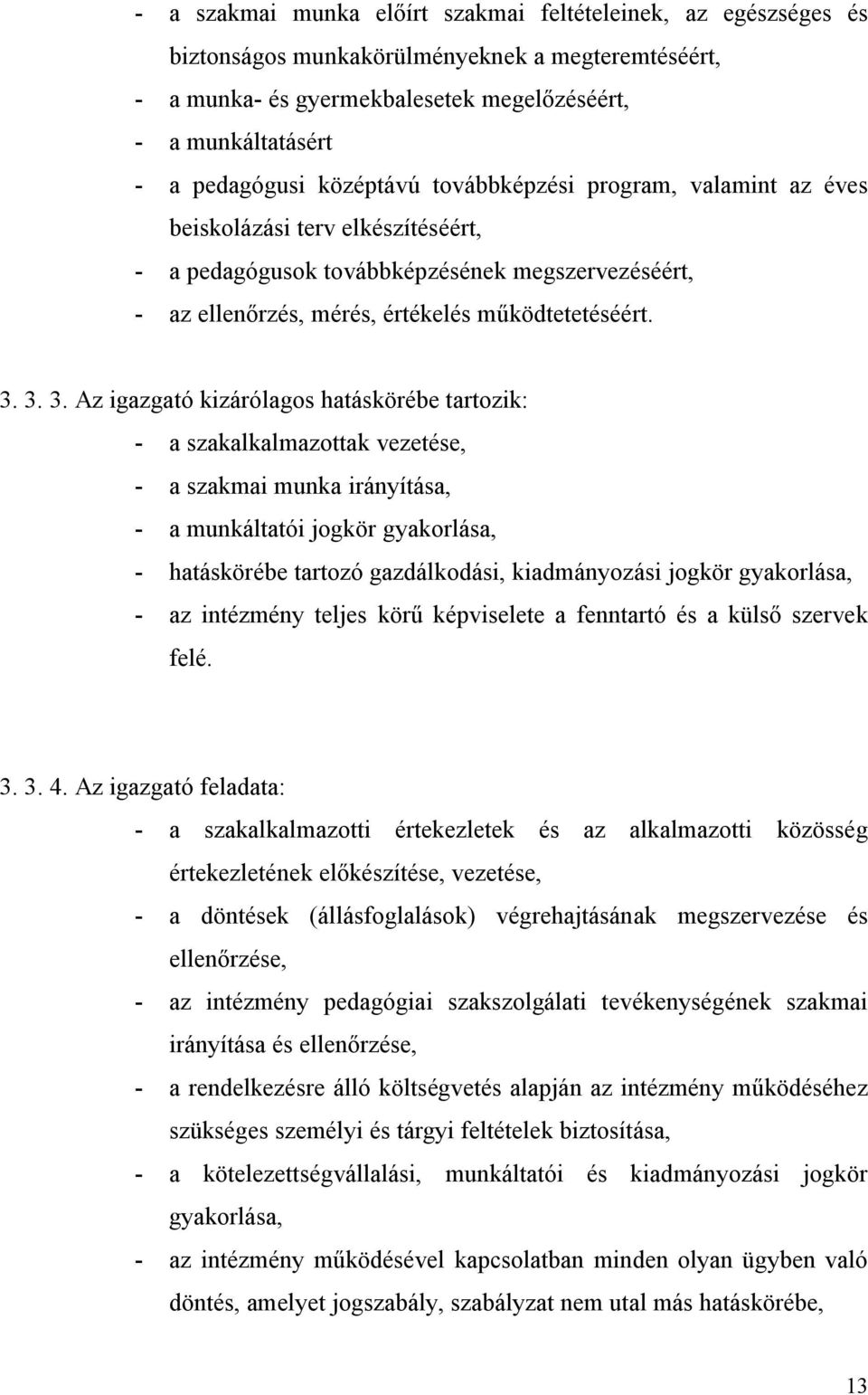 3. 3. z igazgató kizárólagos hatáskörébe tartozik: - a szakalkalmazottak vezetése, - a szakmai munka irányítása, - a munkáltatói jogkör gyakorlása, - hatáskörébe tartozó gazdálkodási, kiadmányozási