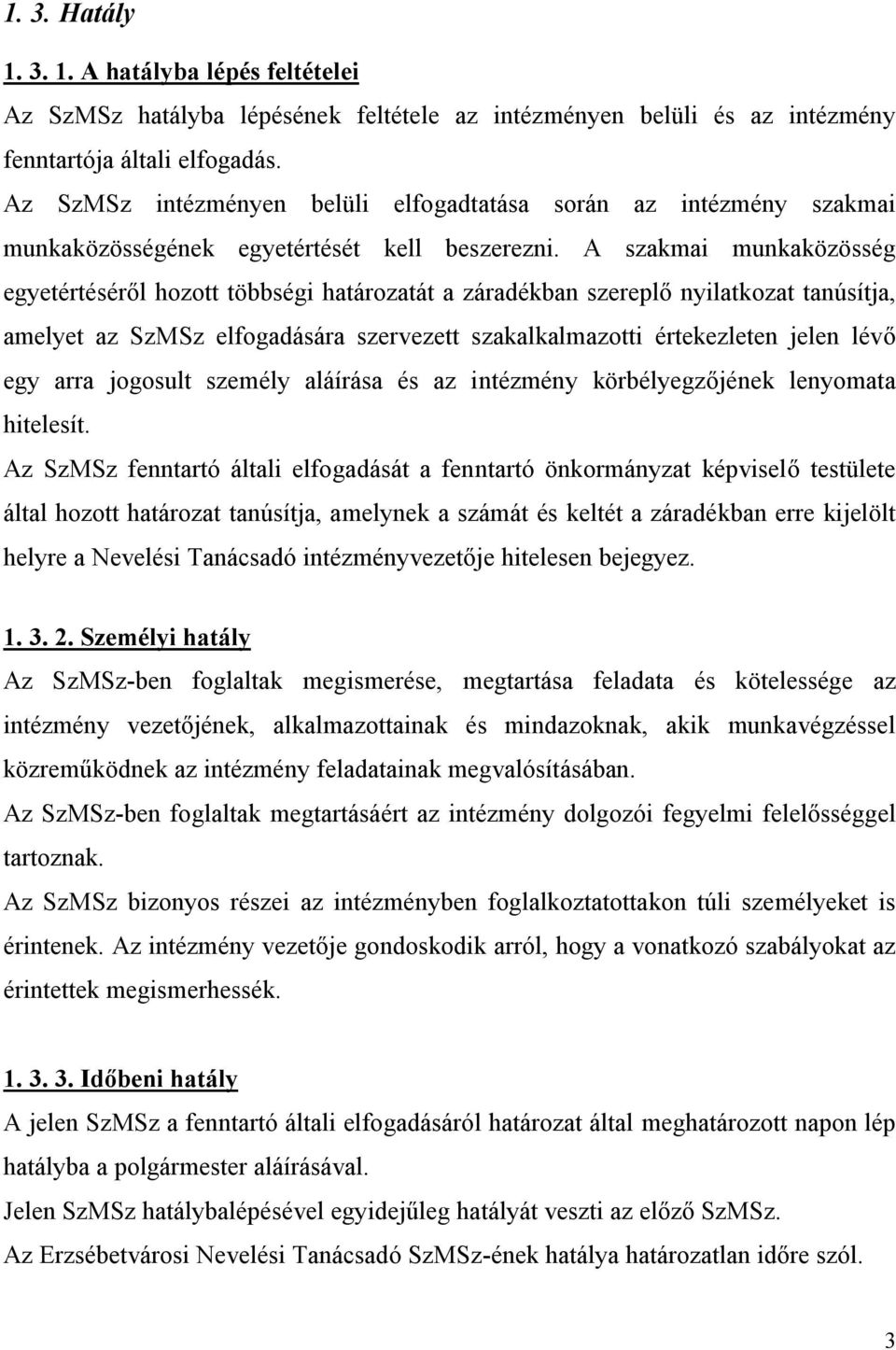 szakmai munkaközösség egyetértéséről hozott többségi határozatát a záradékban szereplő nyilatkozat tanúsítja, amelyet az SzMSz elfogadására szervezett szakalkalmazotti értekezleten jelen lévő egy