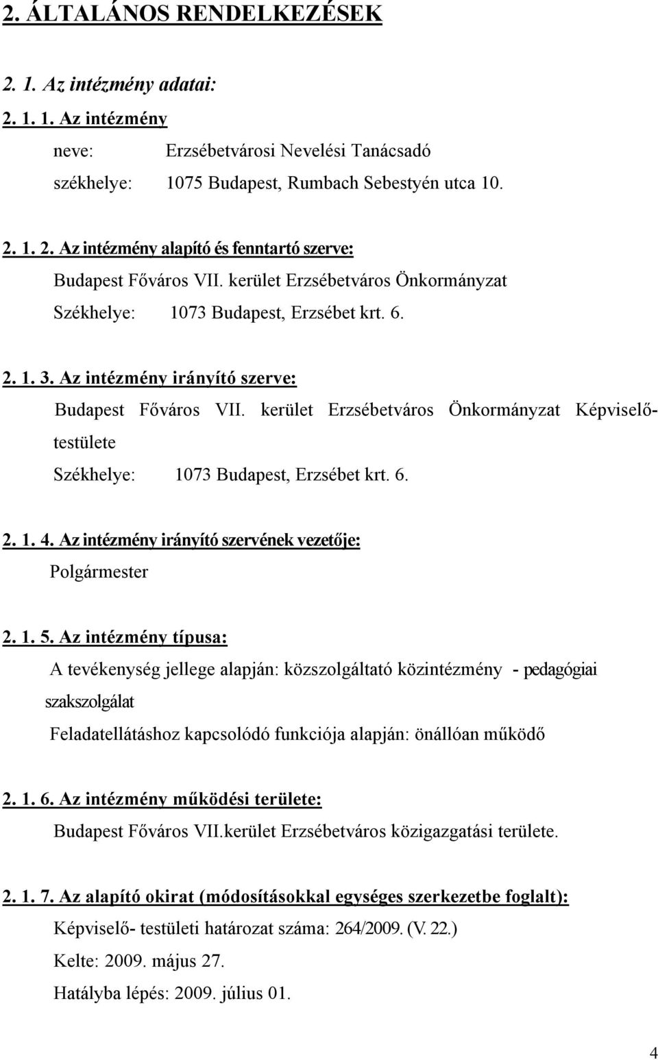 kerület Erzsébetváros Önkormányzat Képviselőtestülete Székhelye: 1073 Budapest, Erzsébet krt. 6. 2. 1. 4. z intézmény irányító szervének je: Polgármester 2. 1. 5.