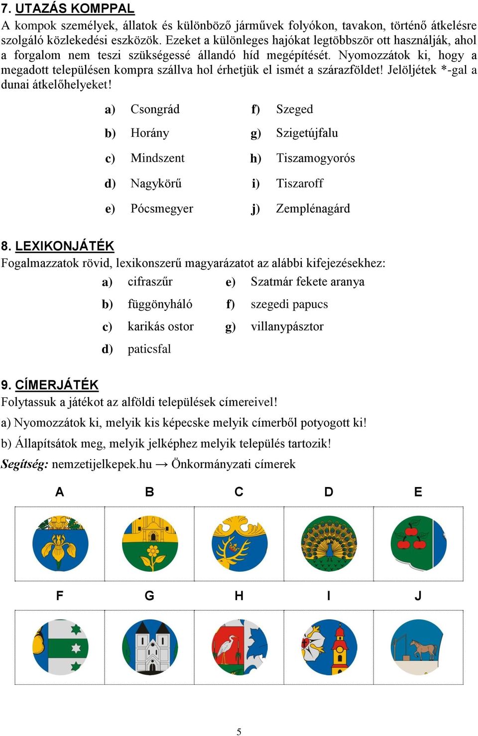 Nyomozzátok ki, hogy a megadott településen kompra szállva hol érhetjük el ismét a szárazföldet! Jelöljétek *-gal a dunai átkelőhelyeket!