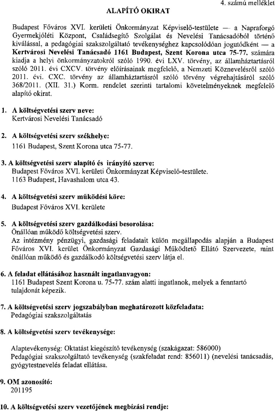 kapcsolódóan jogutódként a Kertvárosi Nevelési Tanácsadó 1161 Budapest, Szent Korona utca 75-77. számára kiadja a helyi önkormányzatokról szóló 1990. évi LXV. törvény, az államháztartásról szóló 2011.