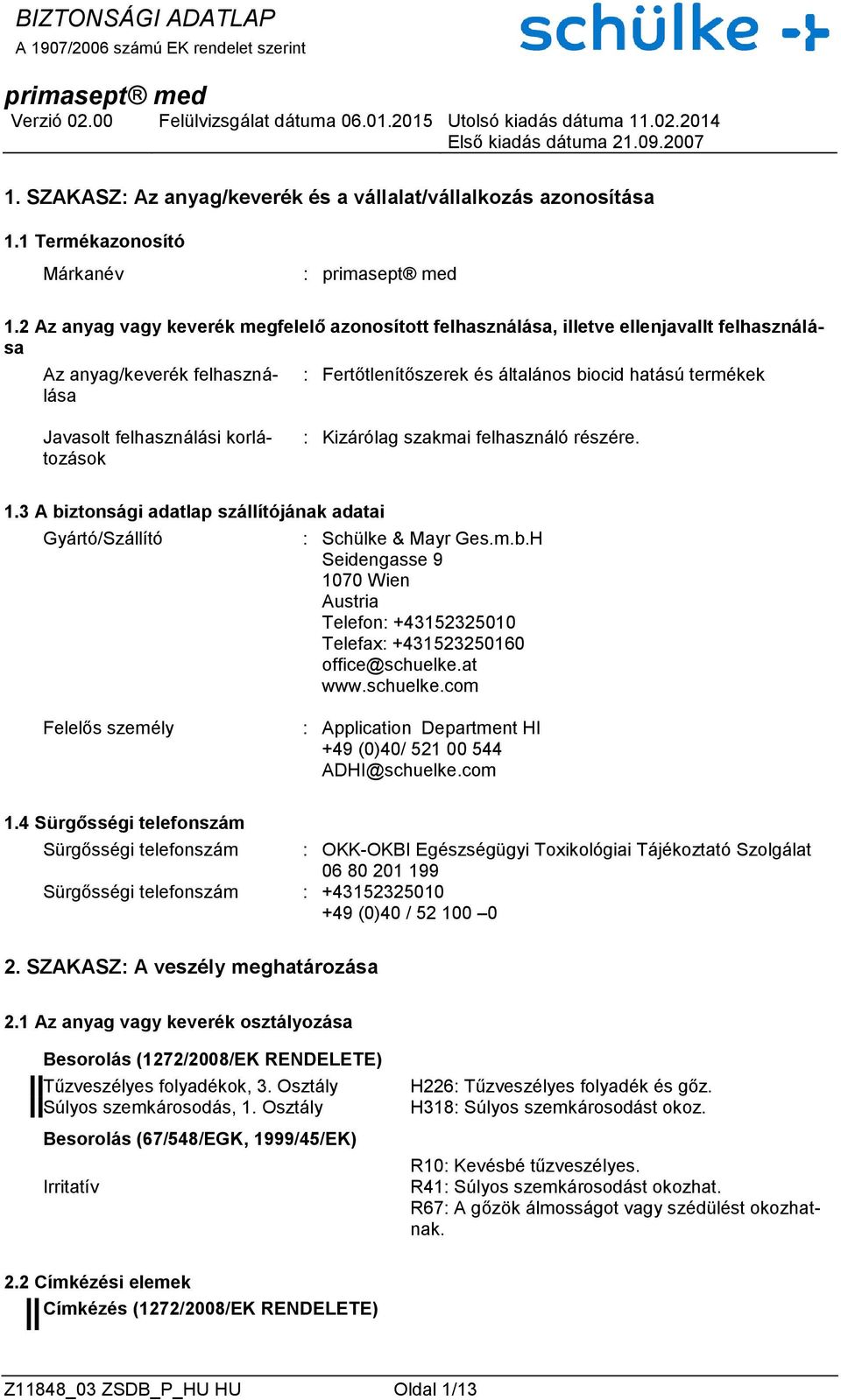 felhasználási korlátozások : Kizárólag szakmai felhasználó részére. 1.3 A biztonsági adatlap szállítójának adatai Gyártó/Szállító : Schülke & Mayr Ges.m.b.H Seidengasse 9 1070 Wien Austria Telefon: +43152325010 Telefax: +431523250160 office@schuelke.