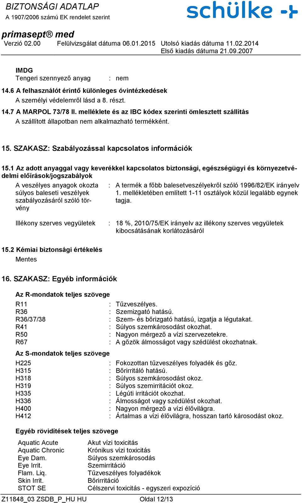 1 Az adott anyaggal vagy keverékkel kapcsolatos biztonsági, egészségügyi és környezetvédelmi előírások/jogszabályok A veszélyes anyagok okozta súlyos baleseti veszélyek szabályozásáról szóló törvény