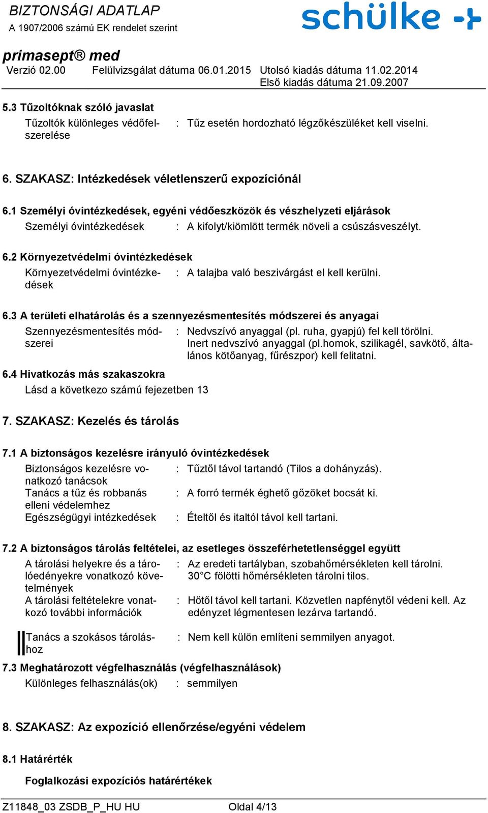 2 Környezetvédelmi óvintézkedések Környezetvédelmi óvintézkedések : A talajba való beszivárgást el kell kerülni. 6.