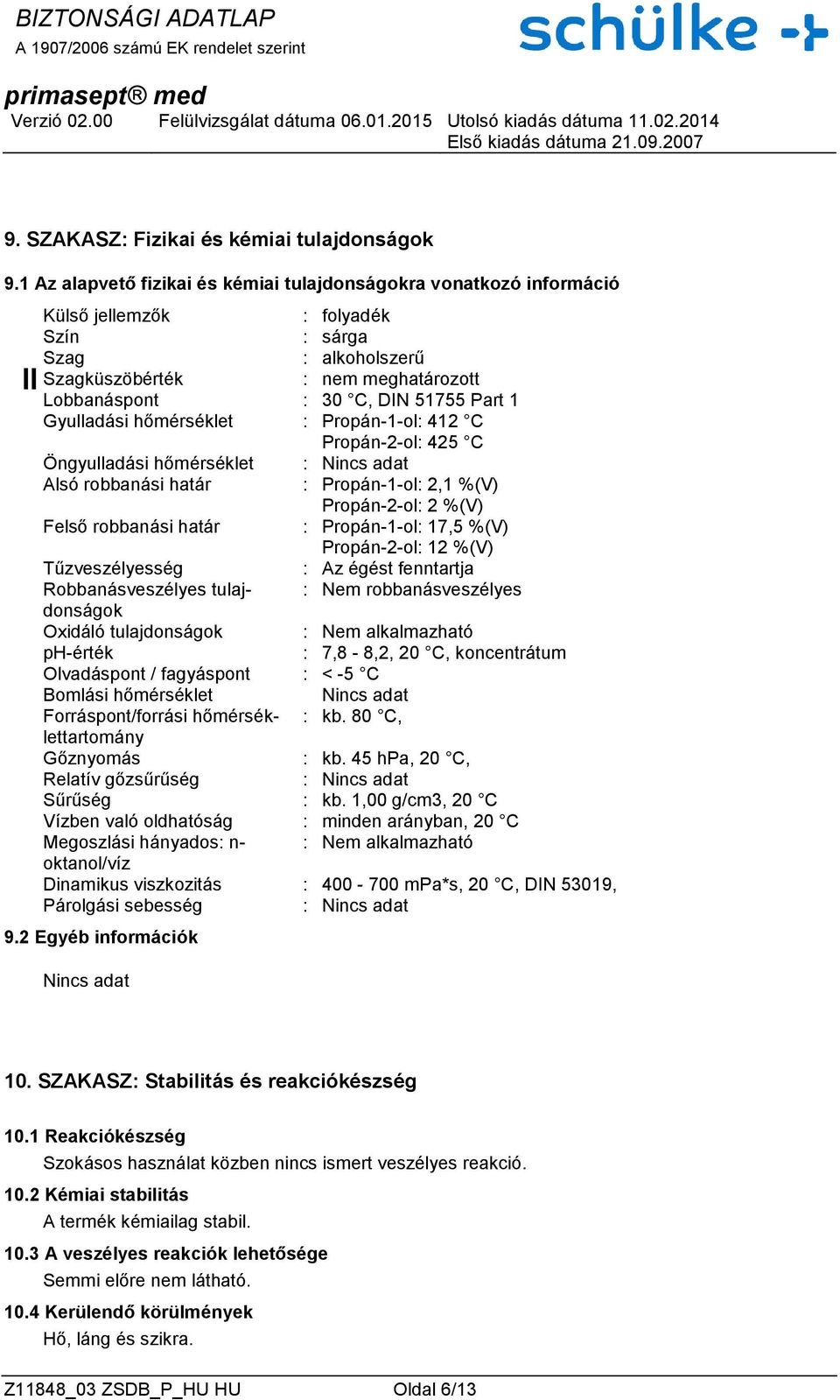 Part 1 Gyulladási hőmérséklet : 412 C 425 C Öngyulladási hőmérséklet Alsó robbanási határ : 2,1 %(V) 2 %(V) Felső robbanási határ : 17,5 %(V) 12 %(V) Tűzveszélyesség : Az égést fenntartja