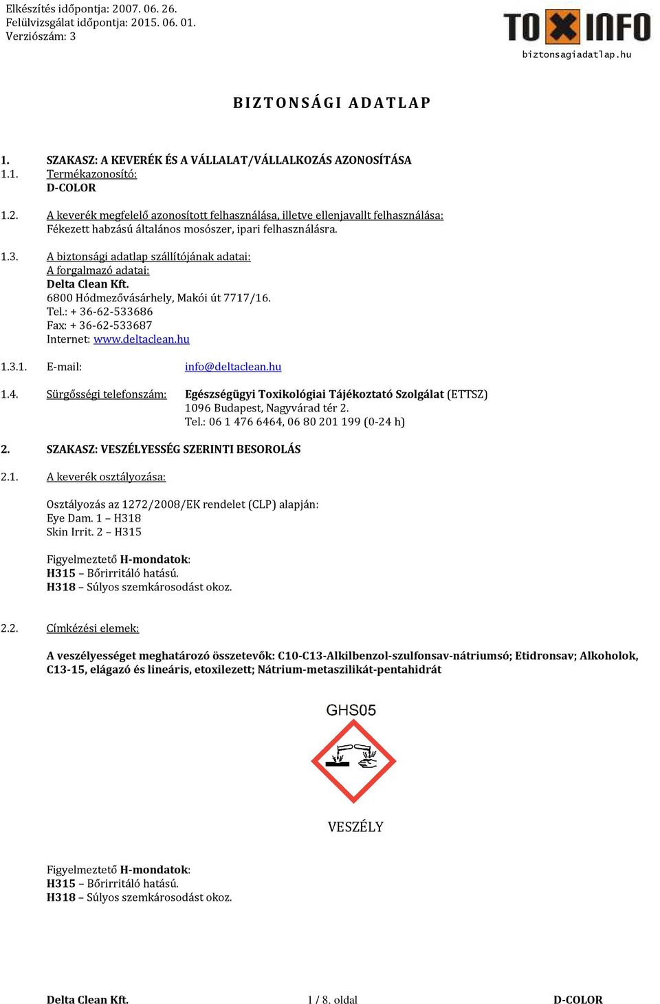 A biztonsági adatlap szállítójának adatai: A forgalmazó adatai: 6800 Hódmezővásárhely, Makói út 7717/16. Tel.: + 36-62-533686 Fax: + 36-62-533687 Internet: www.deltaclean.hu 1.3.1. E-mail: info@deltaclean.